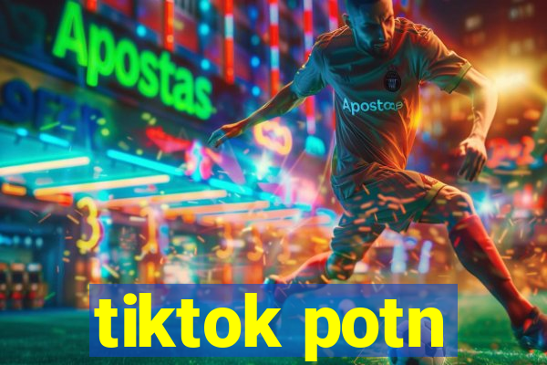 tiktok potn